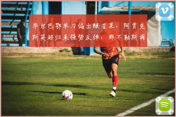 毕尔巴鄂单刀偏出酿苦果，阿贾克斯英超归来强势反弹，那不勒斯调整名